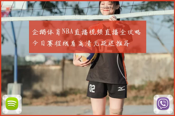 企鹅体育NBA直播视频直播全攻略 今日赛程线看高清无延迟推荐