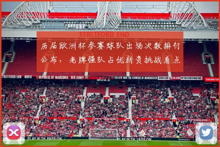 历届欧洲杯参赛球队出场次数排行公布，老牌强队占优新贵挑战看点