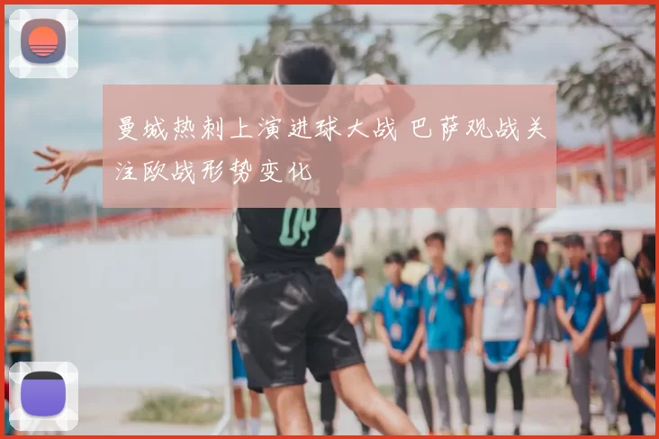 曼城热刺上演进球大战 巴萨观战关注欧战形势变化