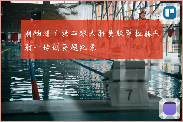 利物浦主场四球大胜曼联萨拉赫两射一传创英超纪录