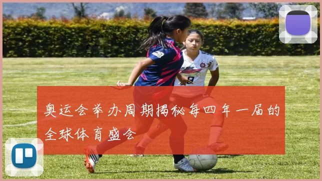 奥运会举办周期揭秘每四年一届的全球体育盛会