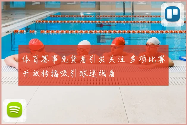 体育赛事免费看引发关注 多项比赛开放转播吸引球迷线看