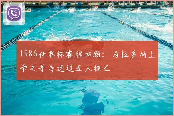 1986世界杯赛程回顾：马拉多纳上帝之手与连过五人称王