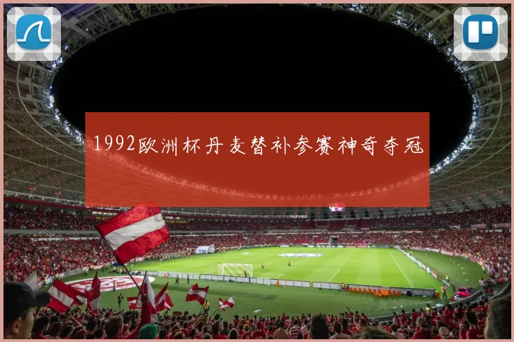 1992欧洲杯丹麦替补参赛神奇夺冠
